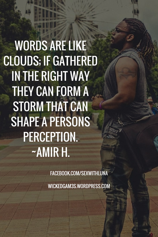 WORDS ARE LIKE CLOUDS; IF GATHERED IN THE RIGHT WAY THEY CAN FORM A STORM THAT CAN SHAPE A PERSONS PERCEPTION. _AMIR H_edited